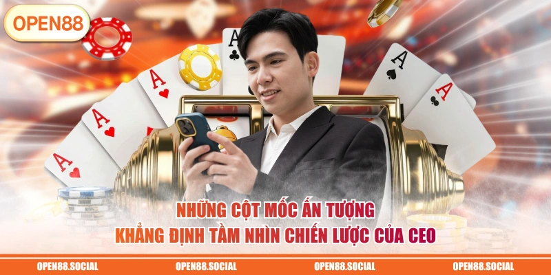 Những cột mốc ấn tượng khẳng định tầm nhìn chiến lược của CEO